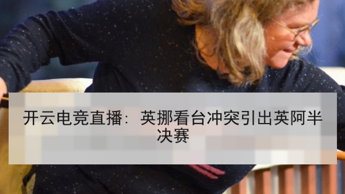 开云电竞直播: 英挪看台冲突引出英阿半决赛