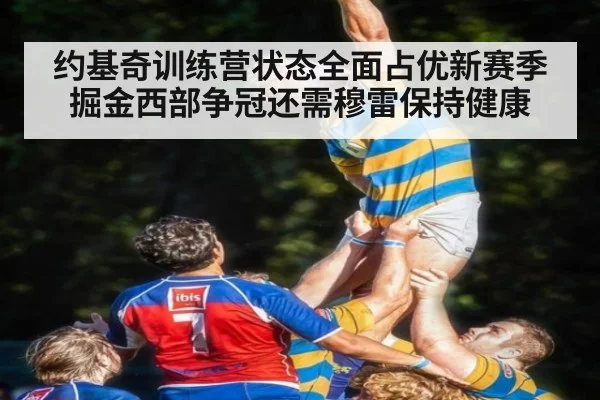 约基奇训练营状态全面占优新赛季掘金西部争冠还需穆雷保持健康